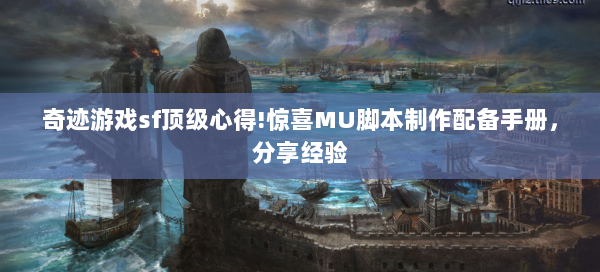 奇迹游戏sf顶级心得!惊喜MU脚本制作配备手册，分享经验